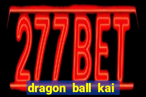 dragon ball kai legendado online